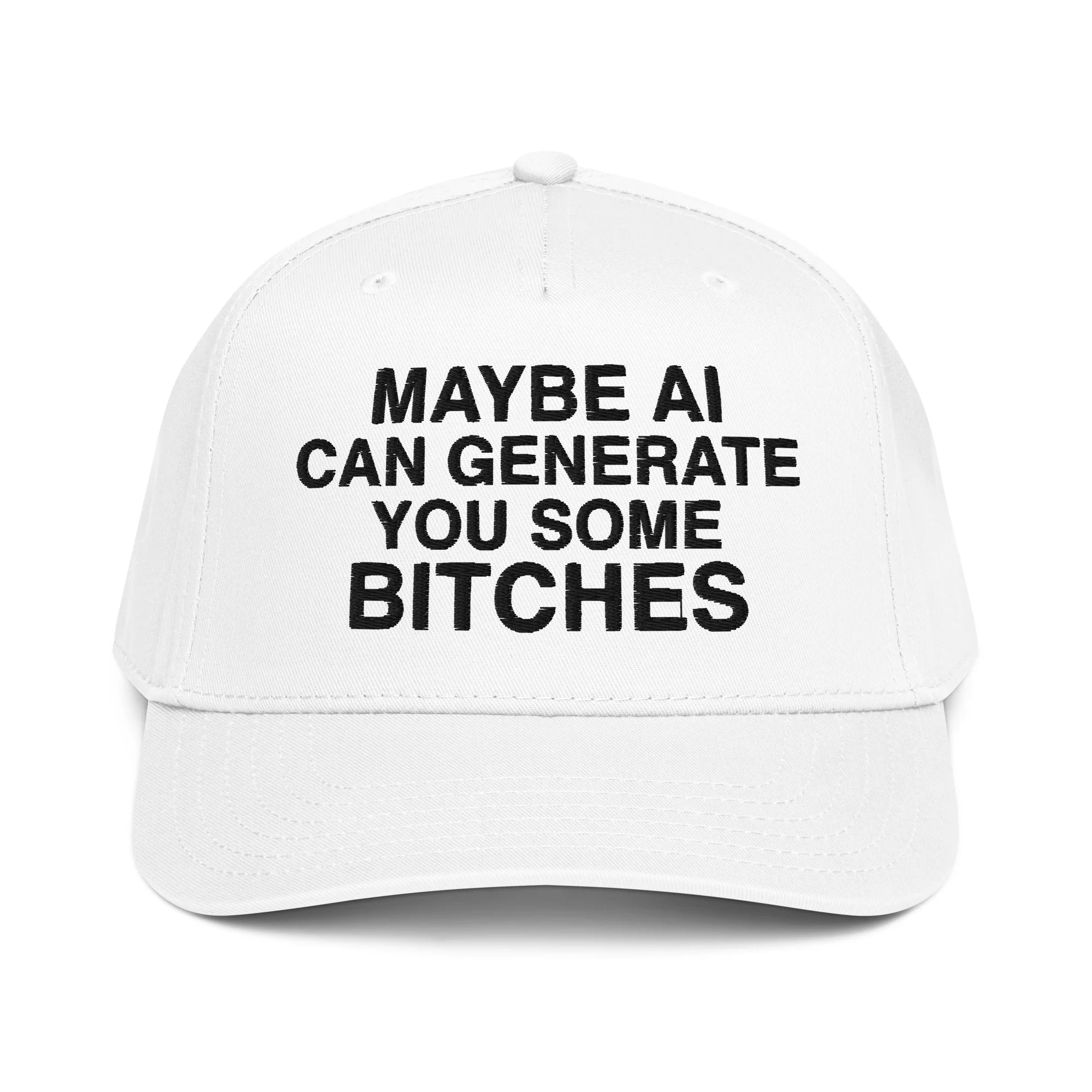 Maybe AI Can Generate You Some Bitches Hat.