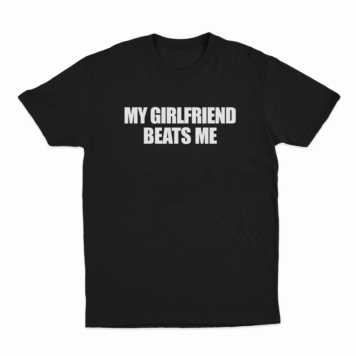 MY GIRLFRIEND BEATS ME T-SHIRT
