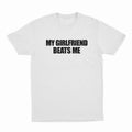 MY GIRLFRIEND BEATS ME T-SHIRT