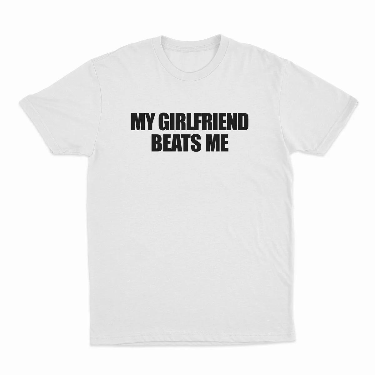 MY GIRLFRIEND BEATS ME T-SHIRT