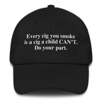 Every Cig You Do Smoke Is A Cig A Child Can't Smoke. Do Your Part Hat.