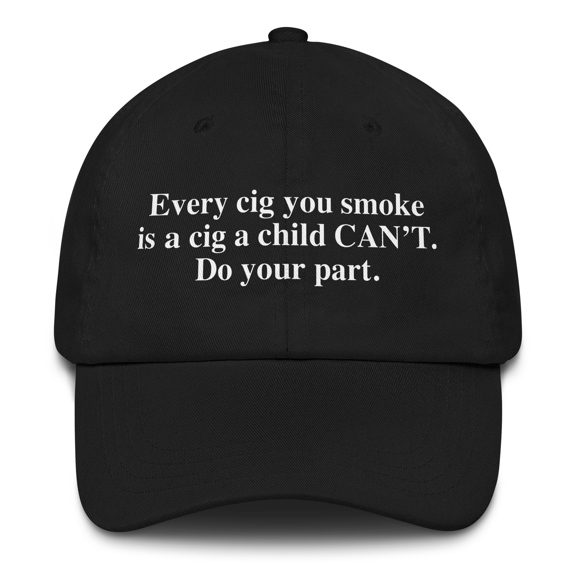 Every Cig You Do Smoke Is A Cig A Child Can't Smoke. Do Your Part Hat.