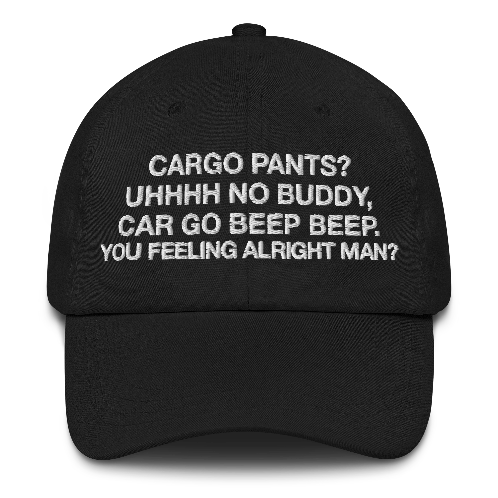 Cargo pants? Uhhhh no buddy, car go beep beep. You feeling alright man? Dad Hat.