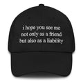I Hope You See Me Not Only As A Friend But Also As A Liability Hat.