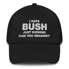 I Hate Bush (Just Kidding Can You Imagine) Hat.