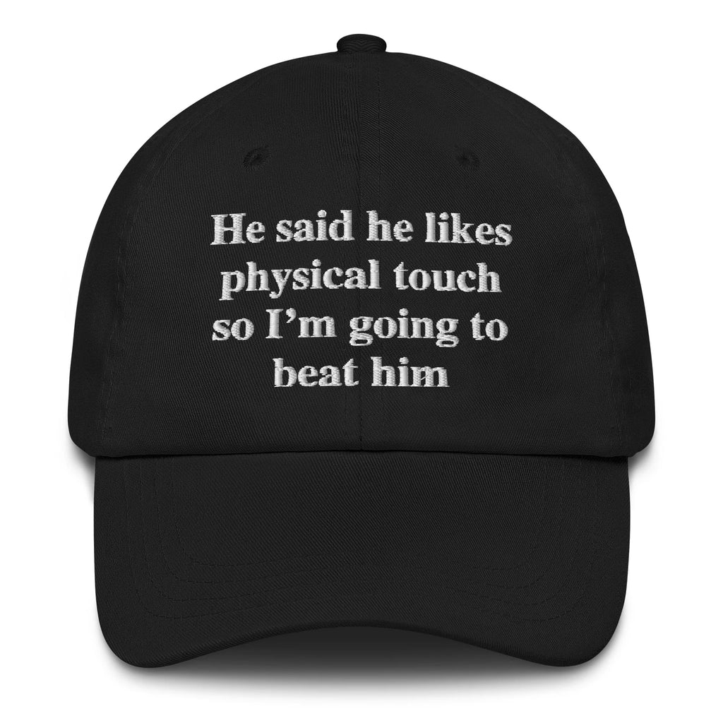 He Said He Likes Physical Touch So Im Going To Beat Him Hat.