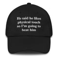 He Said He Likes Physical Touch So Im Going To Beat Him Hat.