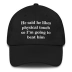 He Said He Likes Physical Touch So Im Going To Beat Him Hat.