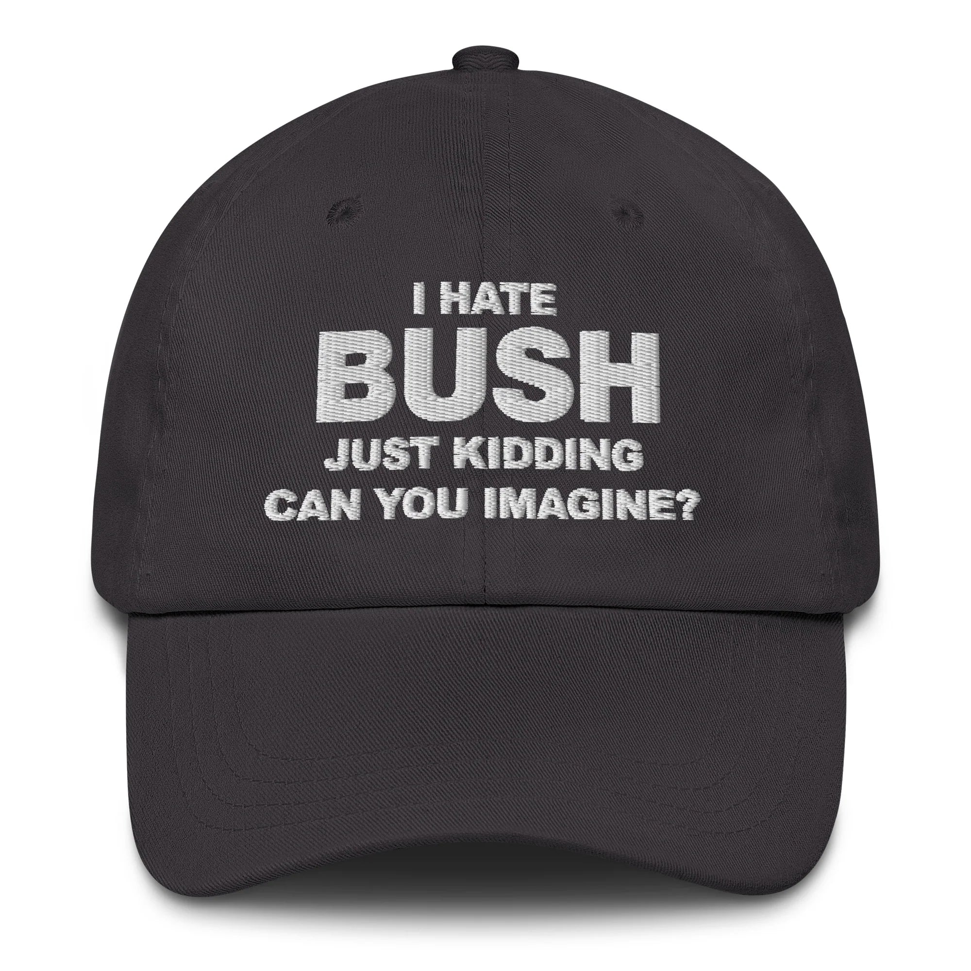 I Hate Bush (Just Kidding Can You Imagine) Hat.