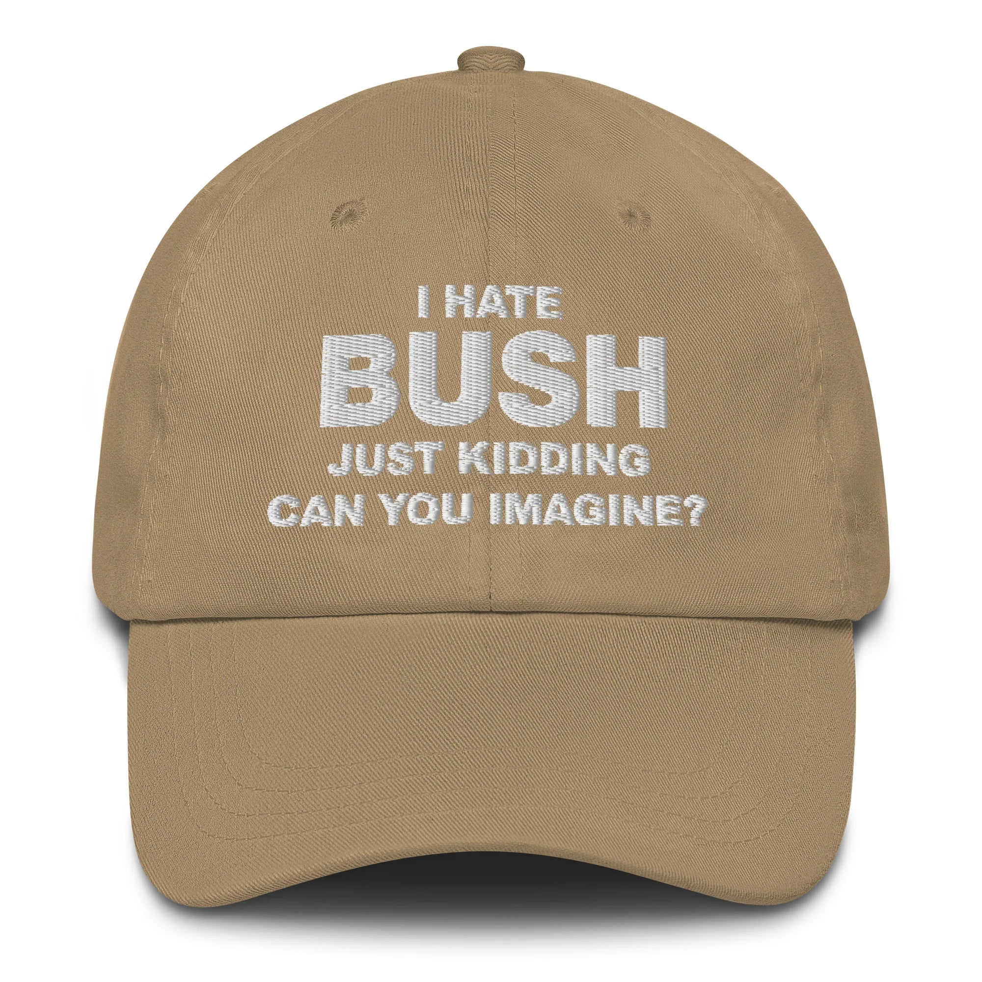 I Hate Bush (Just Kidding Can You Imagine) Hat.