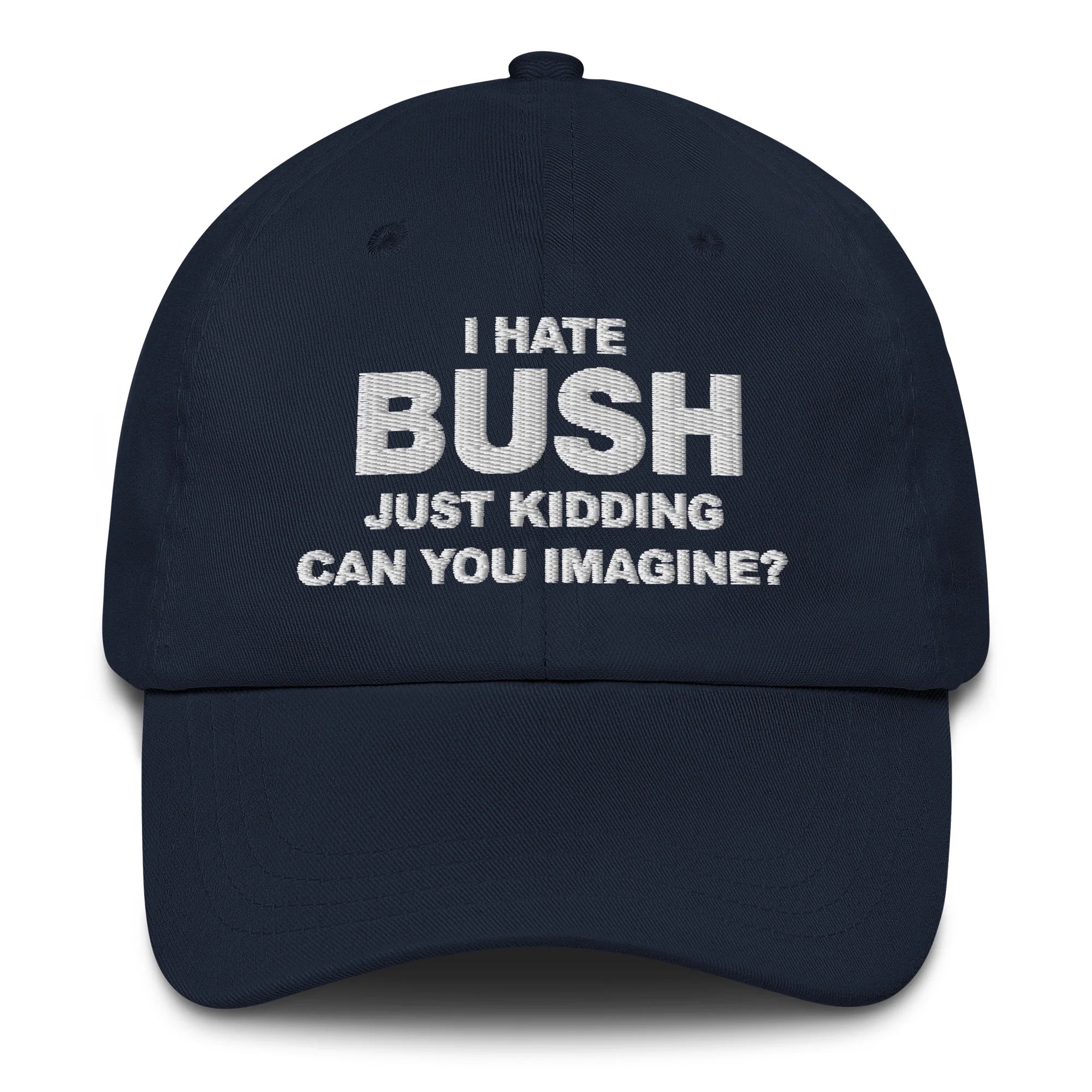 I Hate Bush (Just Kidding Can You Imagine) Hat.