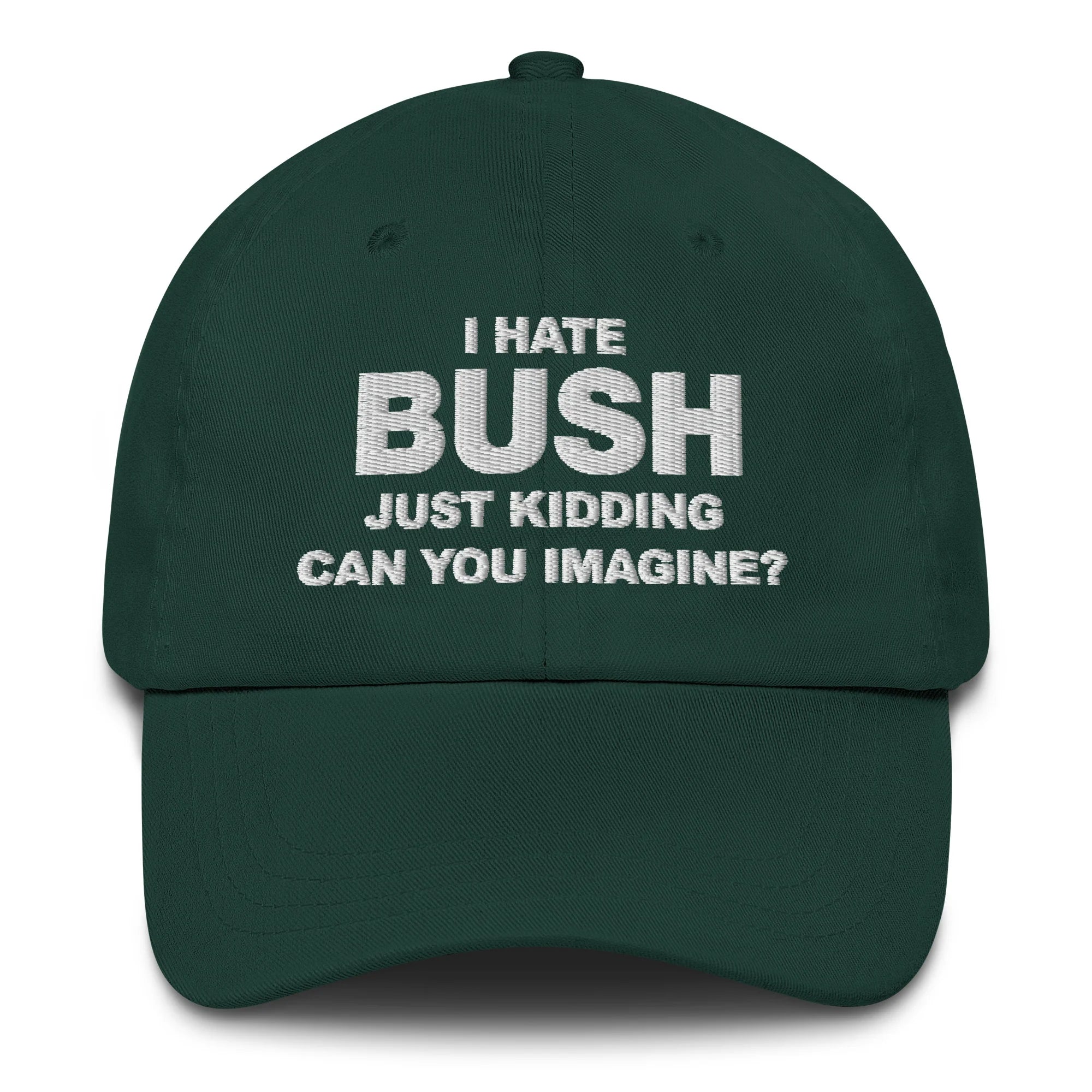 I Hate Bush (Just Kidding Can You Imagine) Hat.