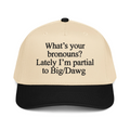 What's Your Bronouns? Lately I'm Partial To Big/Dawg Hat.
