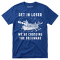 Get in Loser We're Crossing the Delaware - Unisex T-Shirt