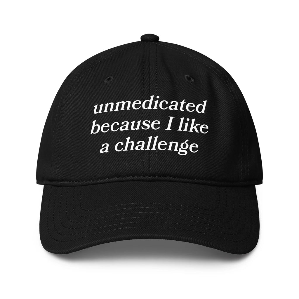 Unmedicated Because I Like A Challenge Hat.