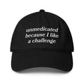 Unmedicated Because I Like A Challenge Hat.