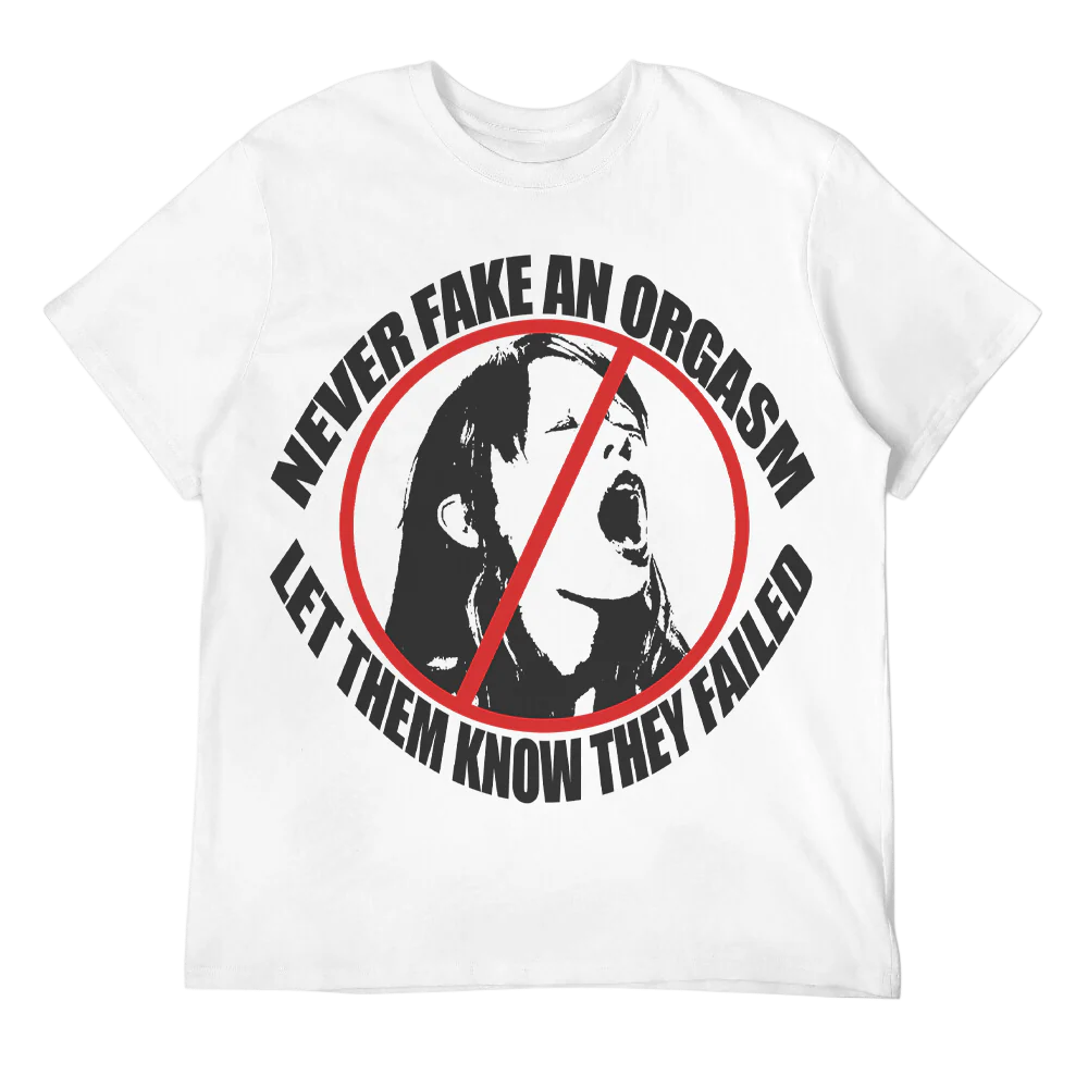 Never Fake An Orgasm Unisex Tee