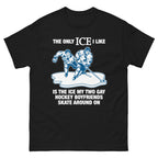 The Only ICE I Like Is The Ice My Two Gay Boyfriends Skate Around On Tee.