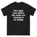 Not Right Now Kitten The Walls Are Closing In On Daddy Shirt.
