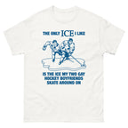 The Only ICE I Like Is The Ice My Two Gay Boyfriends Skate Around On Tee.